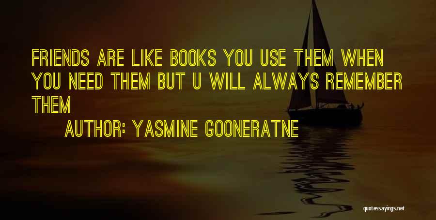 Yasmine Gooneratne Quotes: Friends Are Like Books You Use Them When You Need Them But U Will Always Remember Them