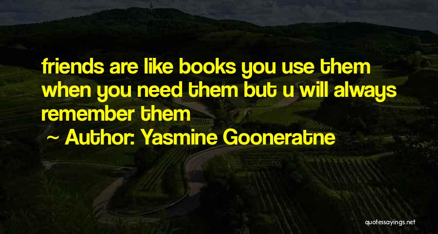 Yasmine Gooneratne Quotes: Friends Are Like Books You Use Them When You Need Them But U Will Always Remember Them