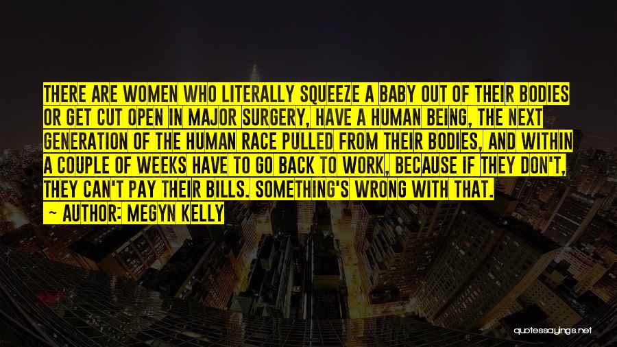 Megyn Kelly Quotes: There Are Women Who Literally Squeeze A Baby Out Of Their Bodies Or Get Cut Open In Major Surgery, Have