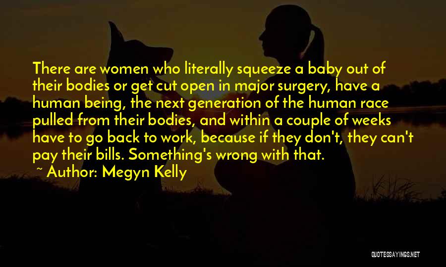 Megyn Kelly Quotes: There Are Women Who Literally Squeeze A Baby Out Of Their Bodies Or Get Cut Open In Major Surgery, Have