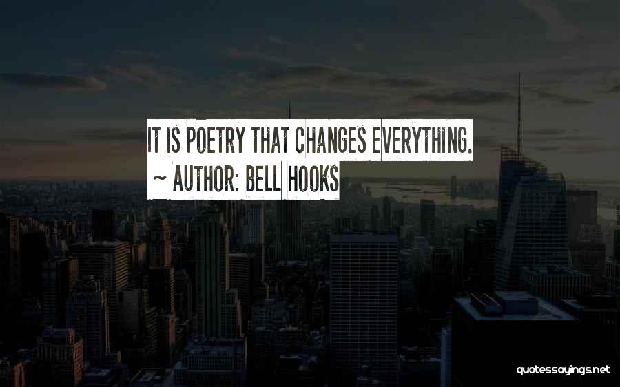 Bell Hooks Quotes: It Is Poetry That Changes Everything.