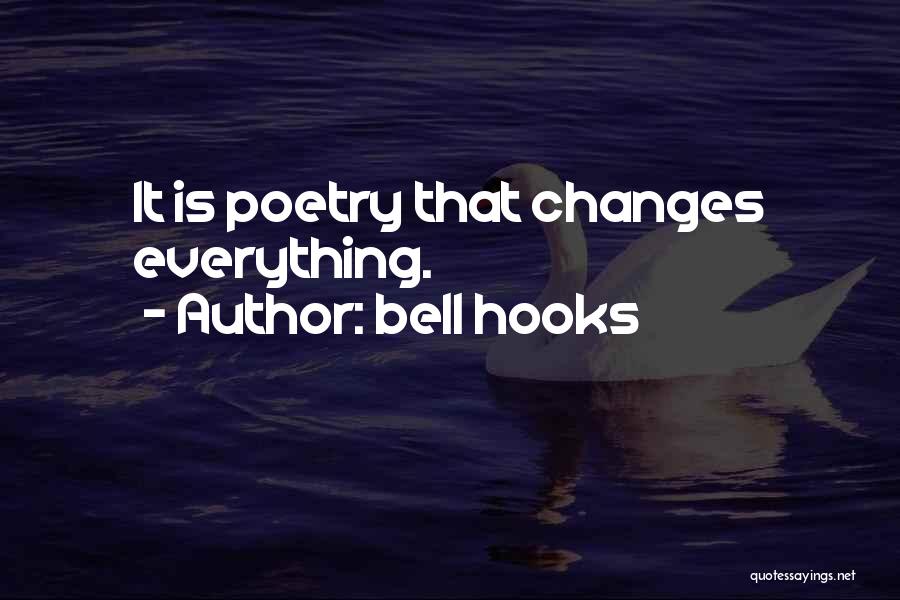 Bell Hooks Quotes: It Is Poetry That Changes Everything.
