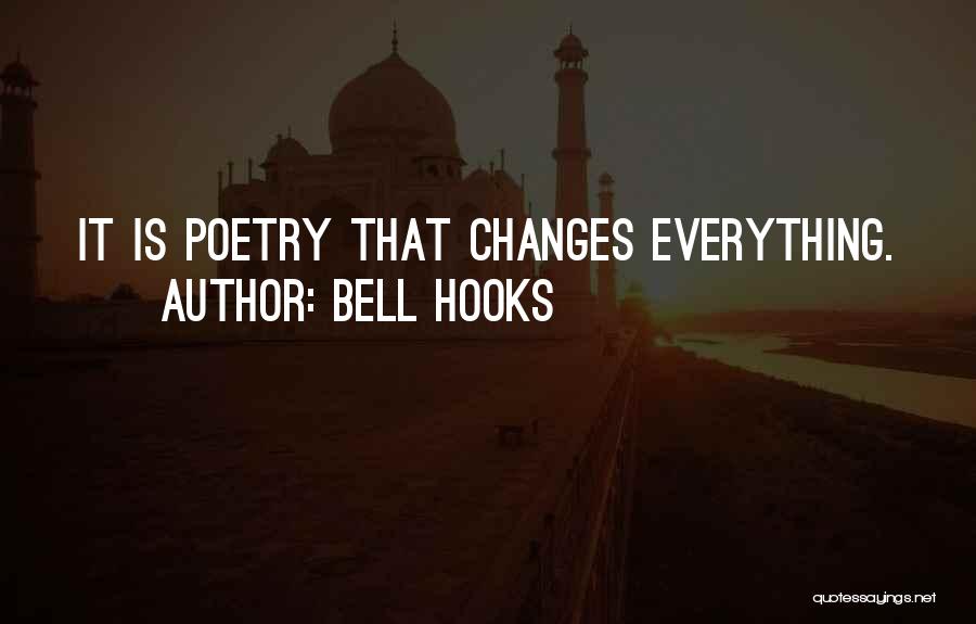 Bell Hooks Quotes: It Is Poetry That Changes Everything.
