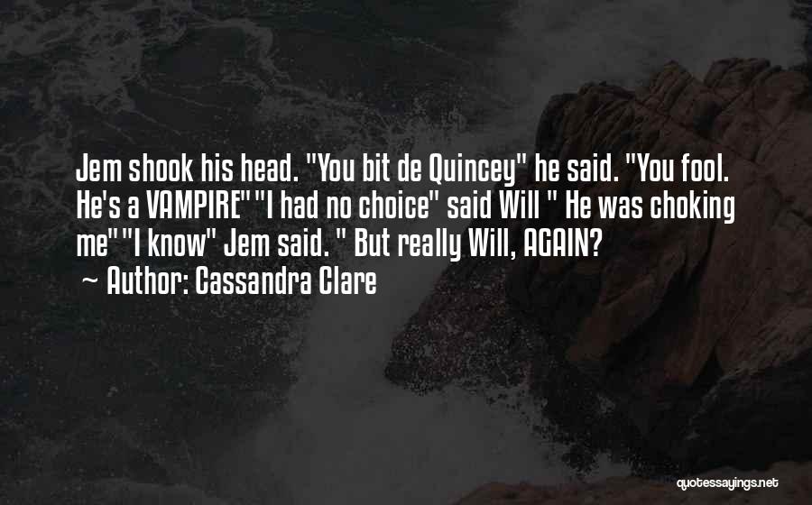 Cassandra Clare Quotes: Jem Shook His Head. You Bit De Quincey He Said. You Fool. He's A Vampirei Had No Choice Said Will