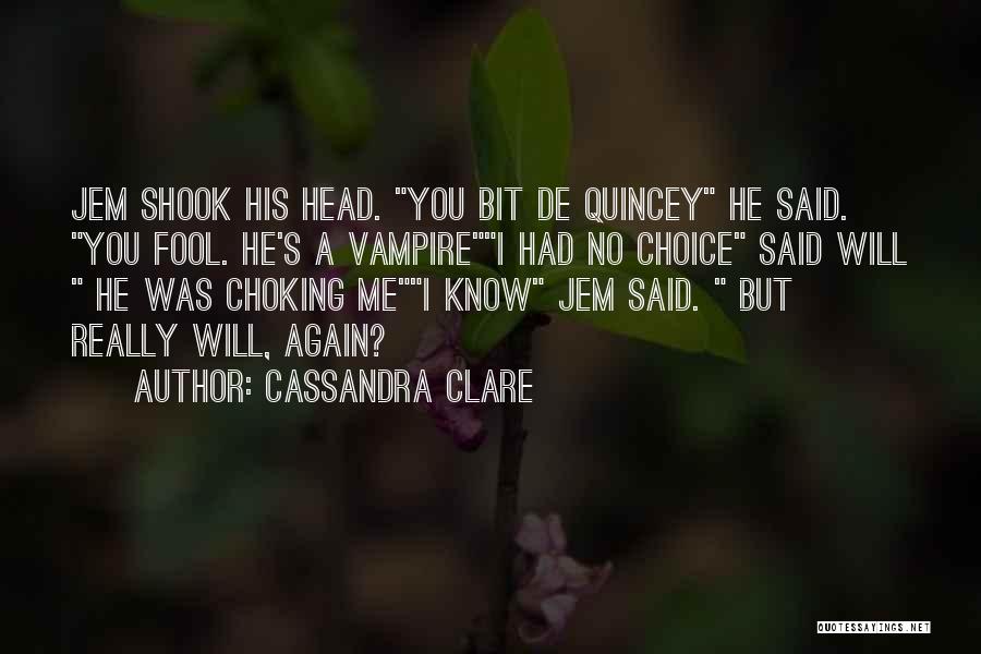Cassandra Clare Quotes: Jem Shook His Head. You Bit De Quincey He Said. You Fool. He's A Vampirei Had No Choice Said Will