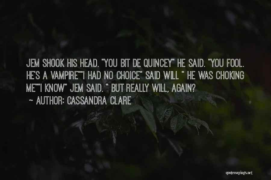 Cassandra Clare Quotes: Jem Shook His Head. You Bit De Quincey He Said. You Fool. He's A Vampirei Had No Choice Said Will