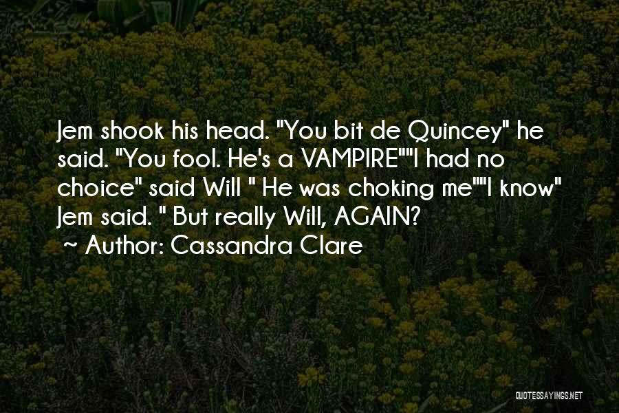Cassandra Clare Quotes: Jem Shook His Head. You Bit De Quincey He Said. You Fool. He's A Vampirei Had No Choice Said Will