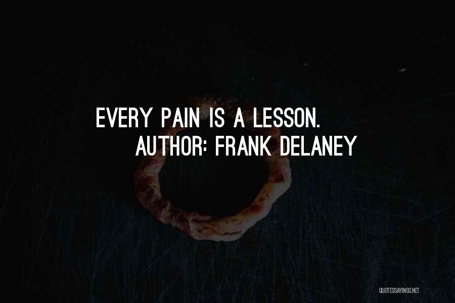 Frank Delaney Quotes: Every Pain Is A Lesson.