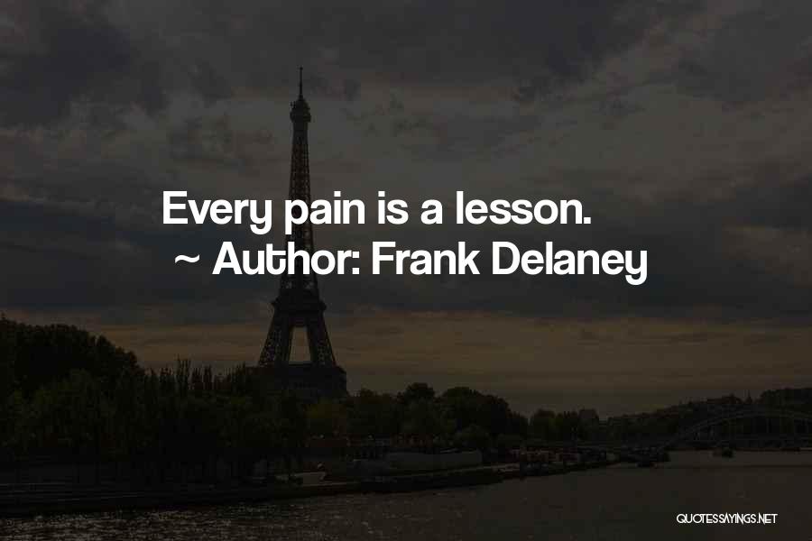 Frank Delaney Quotes: Every Pain Is A Lesson.