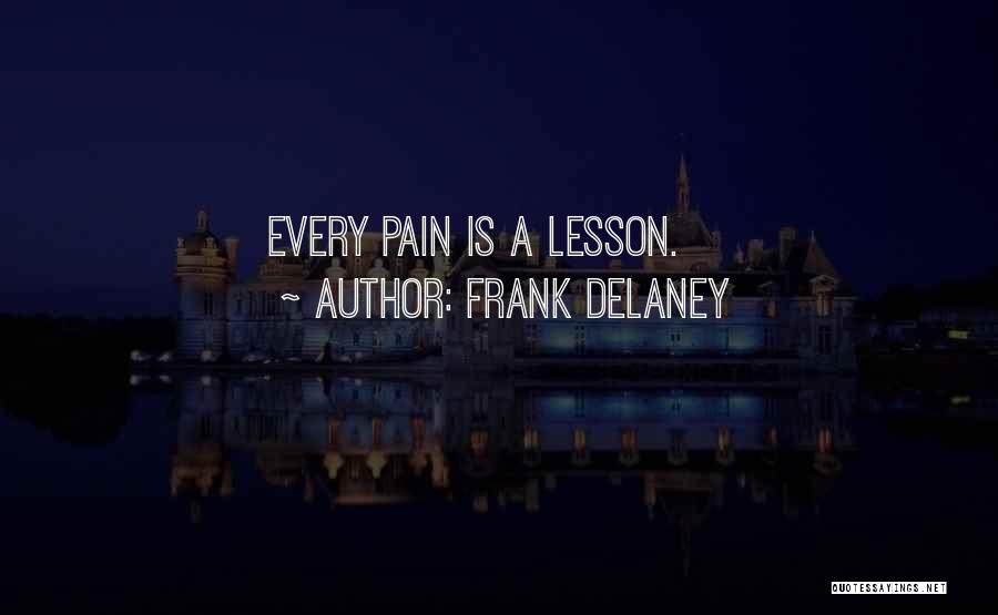 Frank Delaney Quotes: Every Pain Is A Lesson.