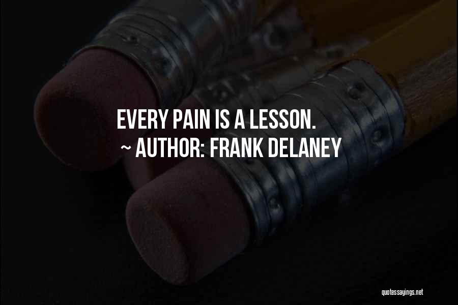 Frank Delaney Quotes: Every Pain Is A Lesson.