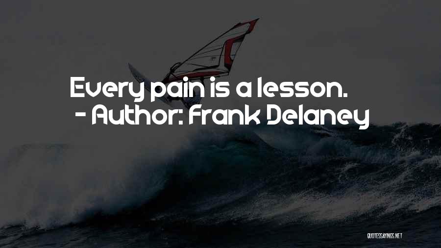 Frank Delaney Quotes: Every Pain Is A Lesson.