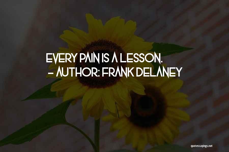 Frank Delaney Quotes: Every Pain Is A Lesson.