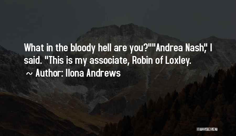 Ilona Andrews Quotes: What In The Bloody Hell Are You?andrea Nash, I Said. This Is My Associate, Robin Of Loxley.