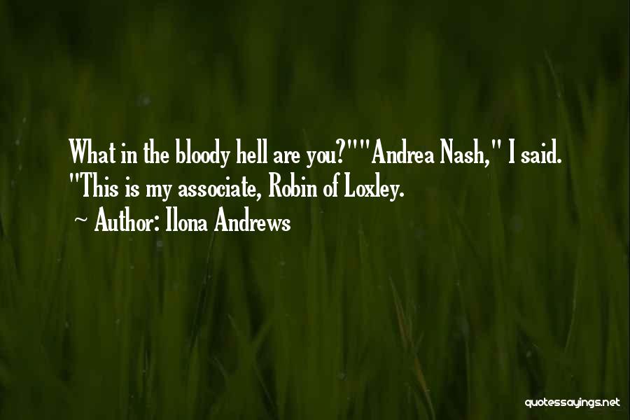 Ilona Andrews Quotes: What In The Bloody Hell Are You?andrea Nash, I Said. This Is My Associate, Robin Of Loxley.