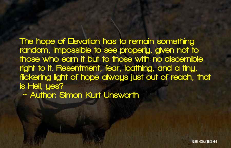 Simon Kurt Unsworth Quotes: The Hope Of Elevation Has To Remain Something Random, Impossible To See Properly, Given Not To Those Who Earn It