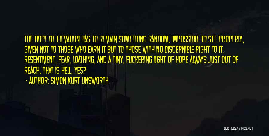 Simon Kurt Unsworth Quotes: The Hope Of Elevation Has To Remain Something Random, Impossible To See Properly, Given Not To Those Who Earn It