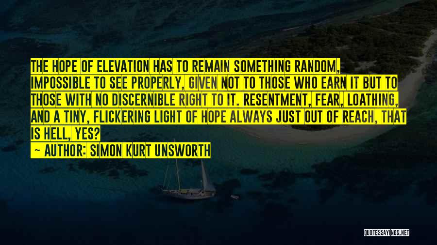 Simon Kurt Unsworth Quotes: The Hope Of Elevation Has To Remain Something Random, Impossible To See Properly, Given Not To Those Who Earn It