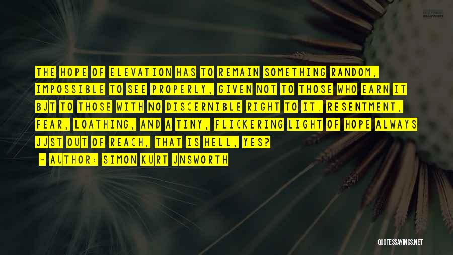 Simon Kurt Unsworth Quotes: The Hope Of Elevation Has To Remain Something Random, Impossible To See Properly, Given Not To Those Who Earn It