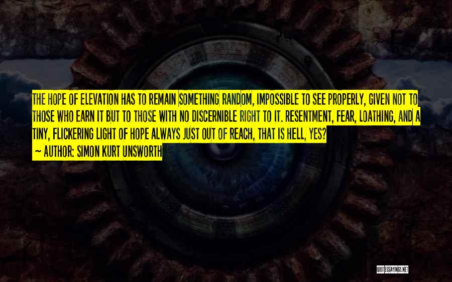 Simon Kurt Unsworth Quotes: The Hope Of Elevation Has To Remain Something Random, Impossible To See Properly, Given Not To Those Who Earn It