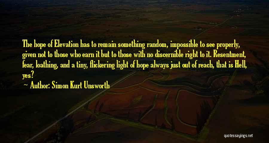 Simon Kurt Unsworth Quotes: The Hope Of Elevation Has To Remain Something Random, Impossible To See Properly, Given Not To Those Who Earn It