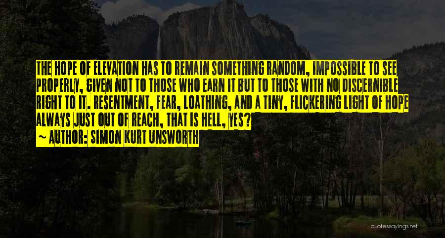 Simon Kurt Unsworth Quotes: The Hope Of Elevation Has To Remain Something Random, Impossible To See Properly, Given Not To Those Who Earn It