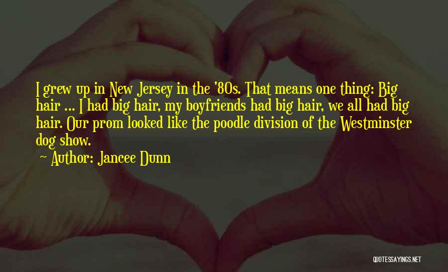 Jancee Dunn Quotes: I Grew Up In New Jersey In The '80s. That Means One Thing: Big Hair ... I Had Big Hair,