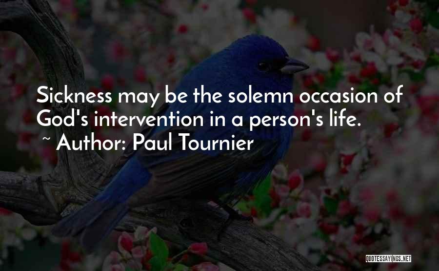 Paul Tournier Quotes: Sickness May Be The Solemn Occasion Of God's Intervention In A Person's Life.