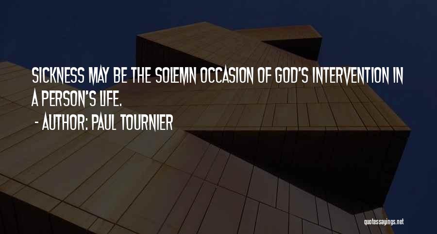 Paul Tournier Quotes: Sickness May Be The Solemn Occasion Of God's Intervention In A Person's Life.