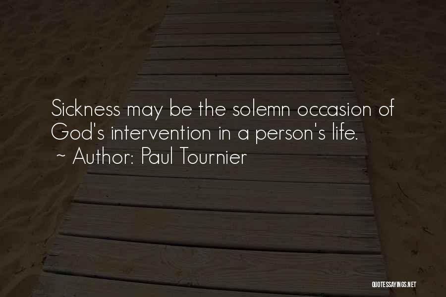 Paul Tournier Quotes: Sickness May Be The Solemn Occasion Of God's Intervention In A Person's Life.
