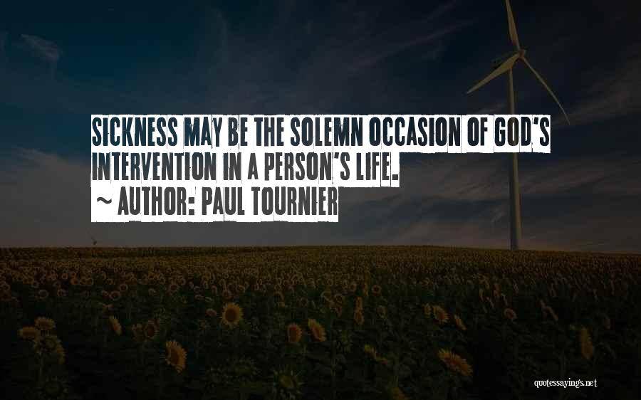 Paul Tournier Quotes: Sickness May Be The Solemn Occasion Of God's Intervention In A Person's Life.