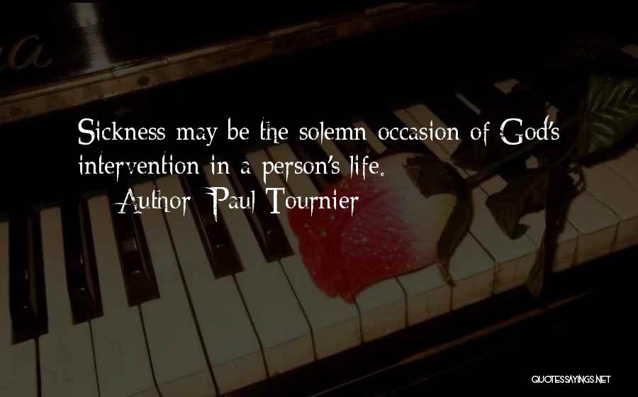 Paul Tournier Quotes: Sickness May Be The Solemn Occasion Of God's Intervention In A Person's Life.