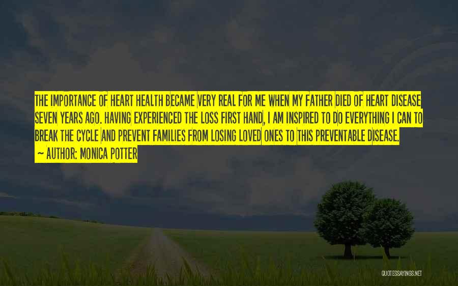 Monica Potter Quotes: The Importance Of Heart Health Became Very Real For Me When My Father Died Of Heart Disease Seven Years Ago.