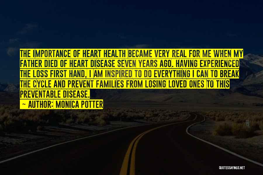 Monica Potter Quotes: The Importance Of Heart Health Became Very Real For Me When My Father Died Of Heart Disease Seven Years Ago.