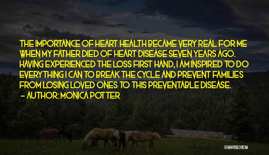 Monica Potter Quotes: The Importance Of Heart Health Became Very Real For Me When My Father Died Of Heart Disease Seven Years Ago.