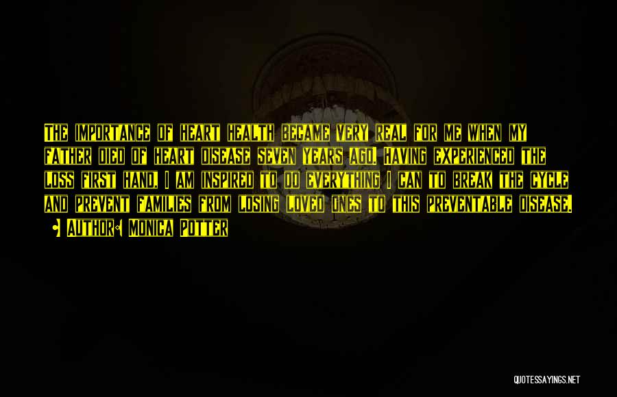 Monica Potter Quotes: The Importance Of Heart Health Became Very Real For Me When My Father Died Of Heart Disease Seven Years Ago.
