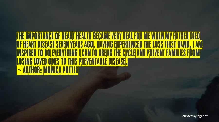 Monica Potter Quotes: The Importance Of Heart Health Became Very Real For Me When My Father Died Of Heart Disease Seven Years Ago.