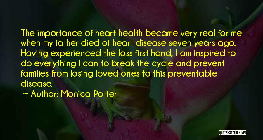 Monica Potter Quotes: The Importance Of Heart Health Became Very Real For Me When My Father Died Of Heart Disease Seven Years Ago.