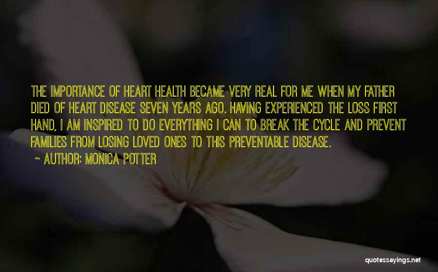 Monica Potter Quotes: The Importance Of Heart Health Became Very Real For Me When My Father Died Of Heart Disease Seven Years Ago.