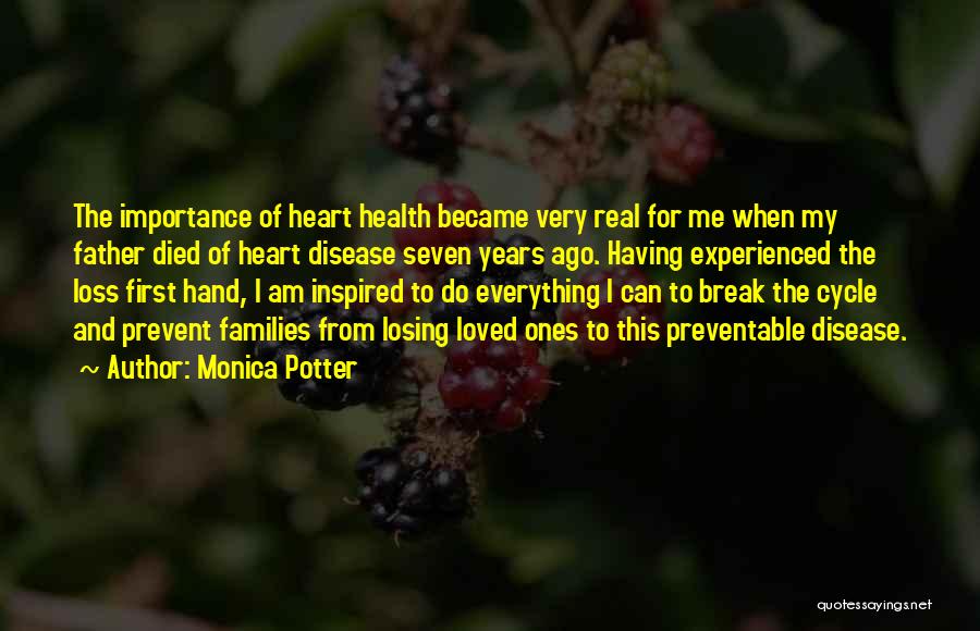 Monica Potter Quotes: The Importance Of Heart Health Became Very Real For Me When My Father Died Of Heart Disease Seven Years Ago.