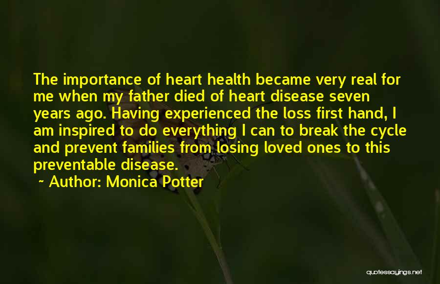 Monica Potter Quotes: The Importance Of Heart Health Became Very Real For Me When My Father Died Of Heart Disease Seven Years Ago.