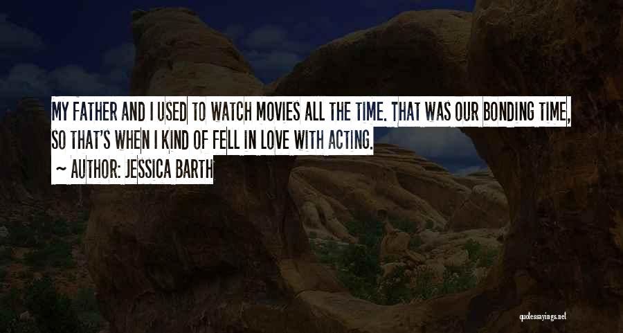 Jessica Barth Quotes: My Father And I Used To Watch Movies All The Time. That Was Our Bonding Time, So That's When I