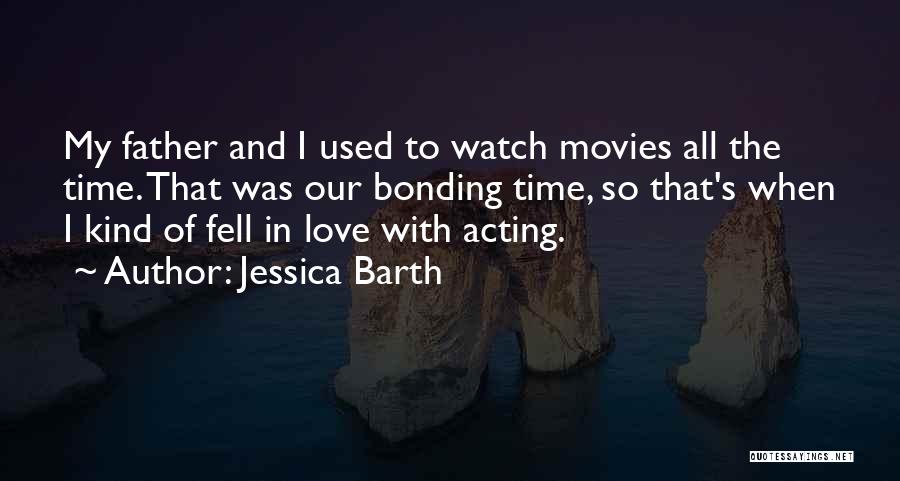 Jessica Barth Quotes: My Father And I Used To Watch Movies All The Time. That Was Our Bonding Time, So That's When I