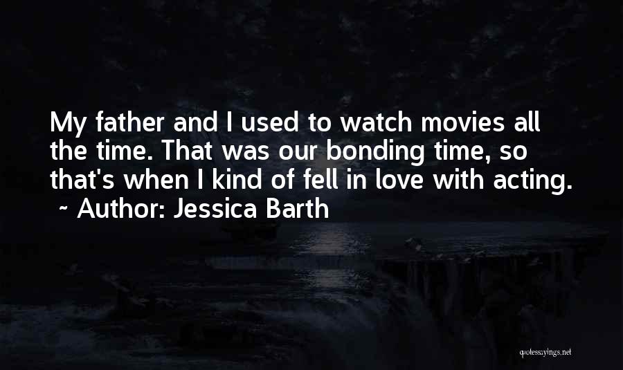 Jessica Barth Quotes: My Father And I Used To Watch Movies All The Time. That Was Our Bonding Time, So That's When I