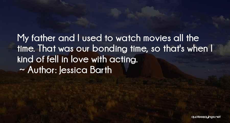 Jessica Barth Quotes: My Father And I Used To Watch Movies All The Time. That Was Our Bonding Time, So That's When I