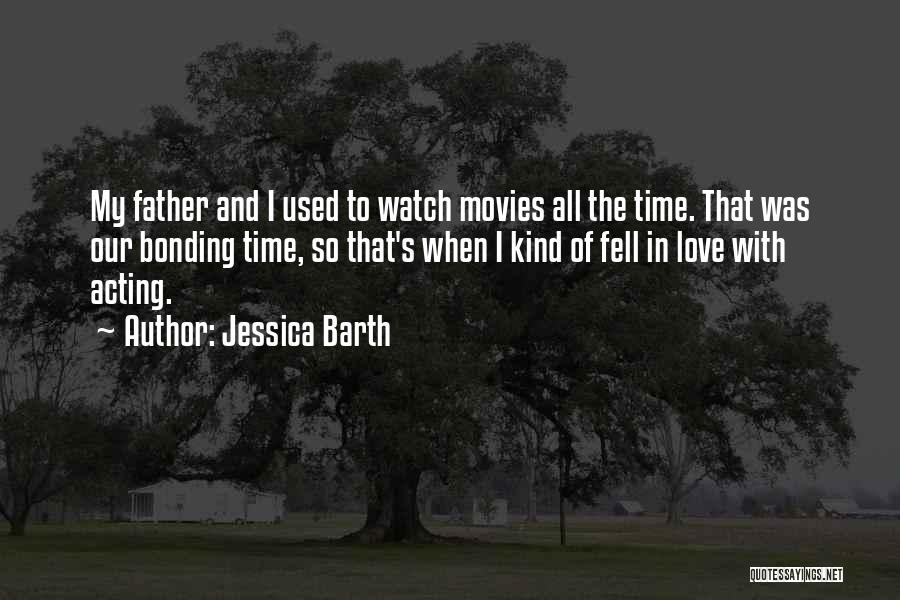 Jessica Barth Quotes: My Father And I Used To Watch Movies All The Time. That Was Our Bonding Time, So That's When I