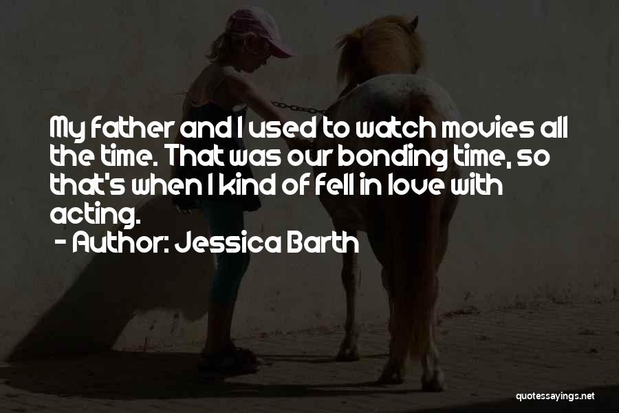 Jessica Barth Quotes: My Father And I Used To Watch Movies All The Time. That Was Our Bonding Time, So That's When I