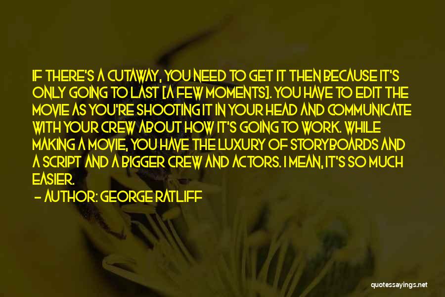 George Ratliff Quotes: If There's A Cutaway, You Need To Get It Then Because It's Only Going To Last [a Few Moments]. You