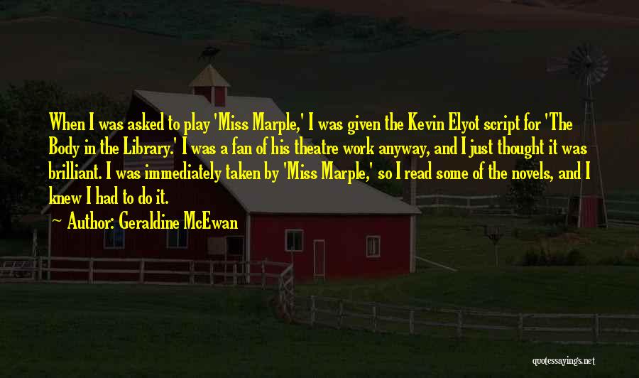 Geraldine McEwan Quotes: When I Was Asked To Play 'miss Marple,' I Was Given The Kevin Elyot Script For 'the Body In The