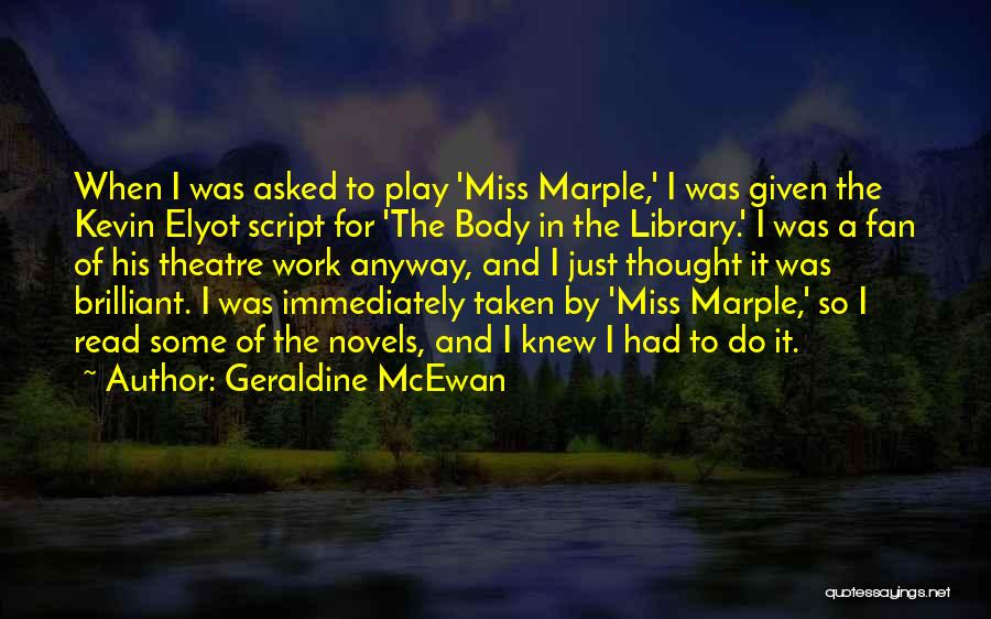 Geraldine McEwan Quotes: When I Was Asked To Play 'miss Marple,' I Was Given The Kevin Elyot Script For 'the Body In The